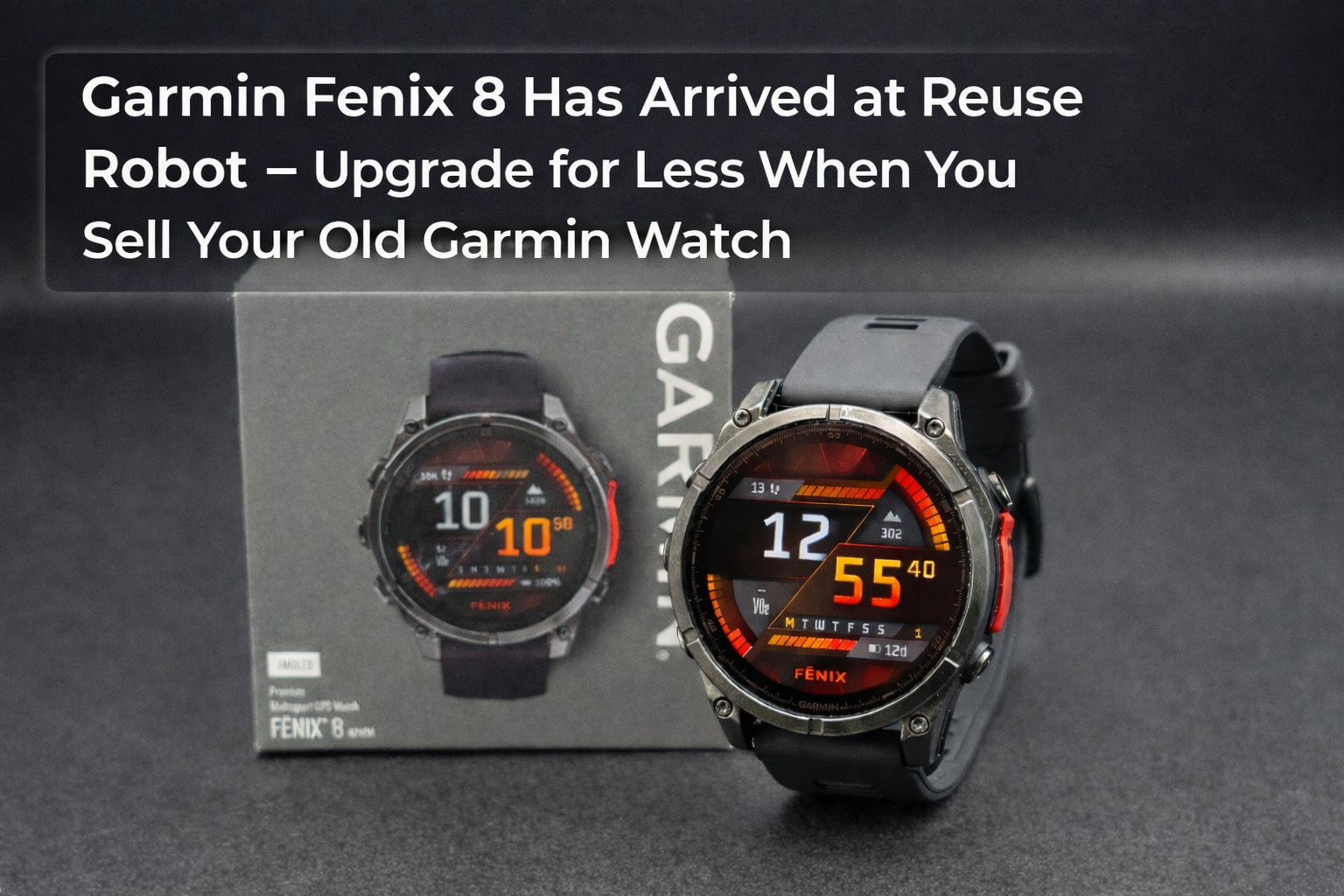 Garmin Fenix 8 Has Arrived at Reuse Robot – Upgrade for Less When You Sell Your Old Garmin Watch